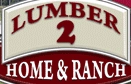 LUMBER 2 HOME AND RANCH
